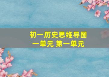 初一历史思维导图一单元 第一单元